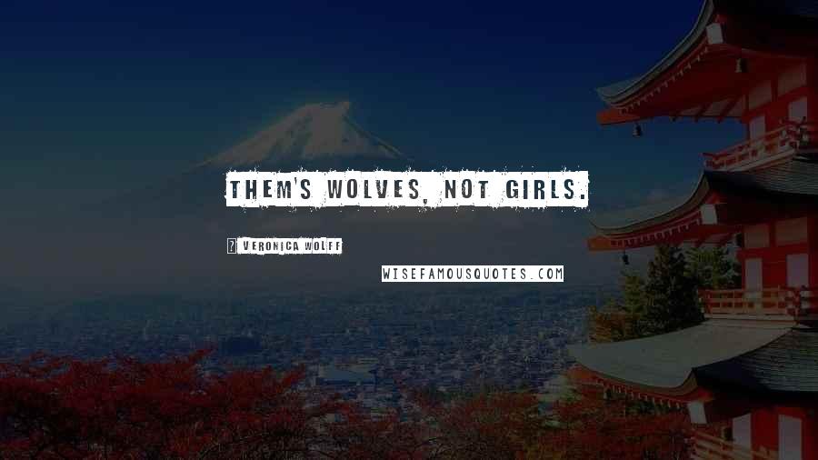 Veronica Wolff Quotes: Them's wolves, not girls.