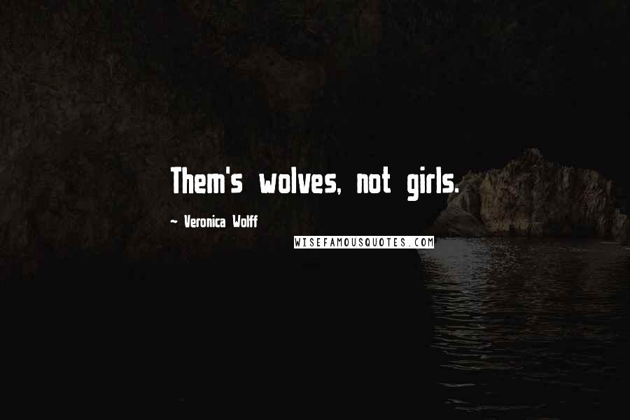 Veronica Wolff Quotes: Them's wolves, not girls.