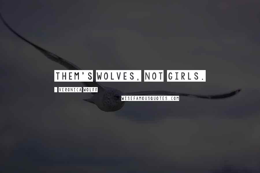 Veronica Wolff Quotes: Them's wolves, not girls.