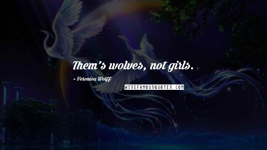 Veronica Wolff Quotes: Them's wolves, not girls.
