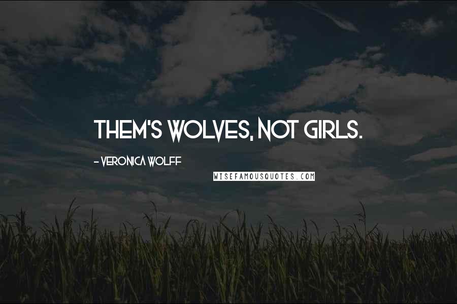 Veronica Wolff Quotes: Them's wolves, not girls.
