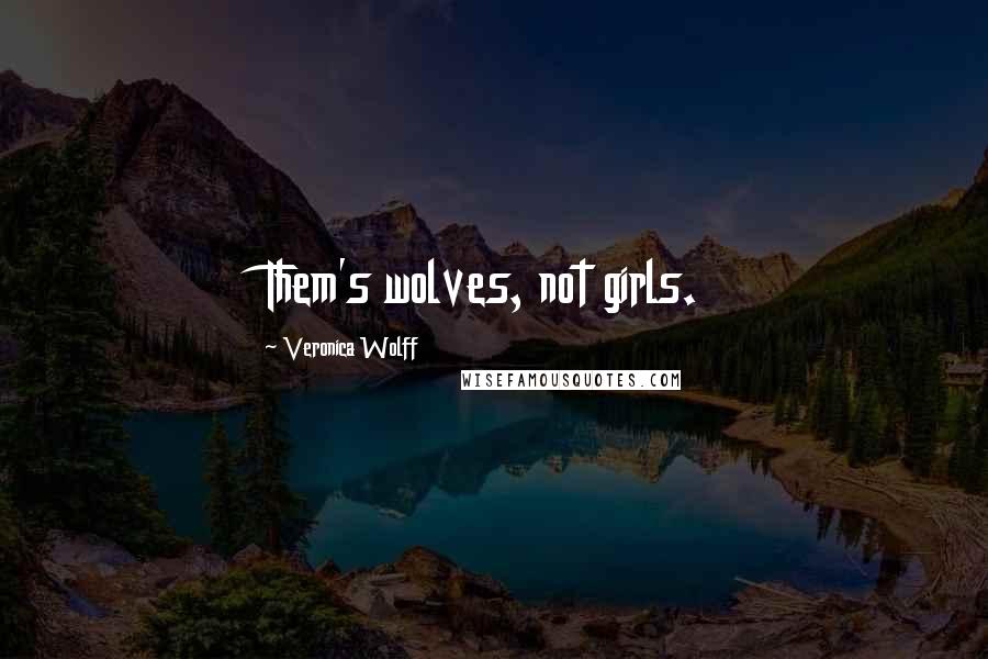 Veronica Wolff Quotes: Them's wolves, not girls.