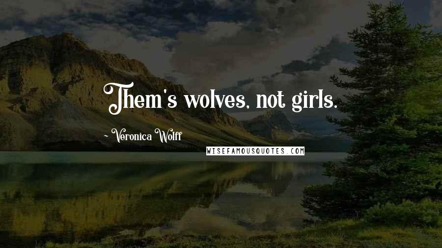 Veronica Wolff Quotes: Them's wolves, not girls.