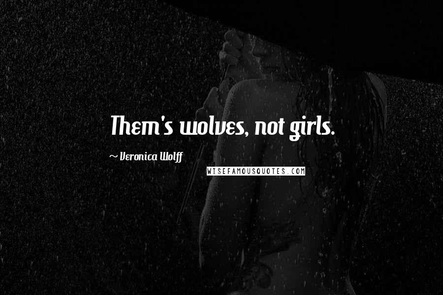 Veronica Wolff Quotes: Them's wolves, not girls.