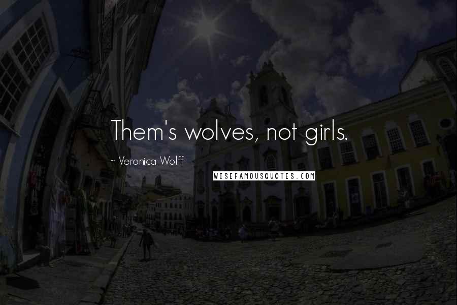 Veronica Wolff Quotes: Them's wolves, not girls.