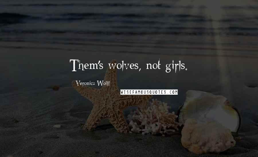 Veronica Wolff Quotes: Them's wolves, not girls.