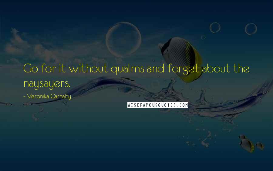 Veronika Carnaby Quotes: Go for it without qualms and forget about the naysayers.