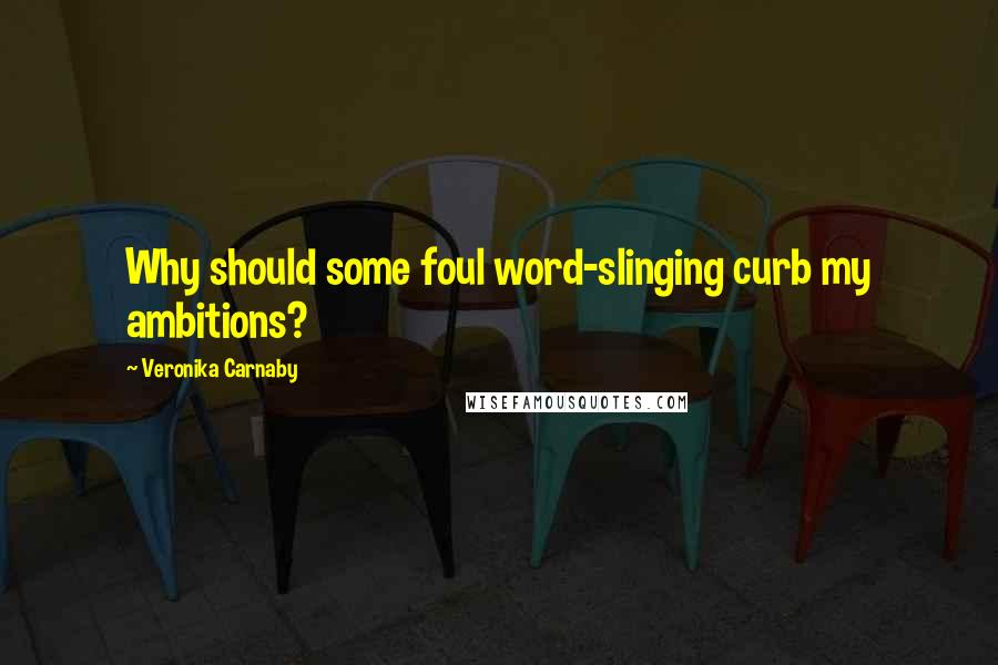Veronika Carnaby Quotes: Why should some foul word-slinging curb my ambitions?