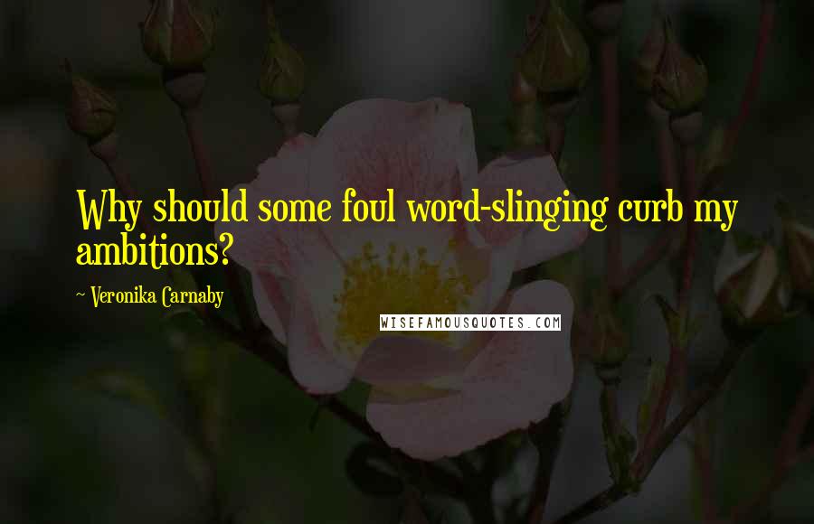 Veronika Carnaby Quotes: Why should some foul word-slinging curb my ambitions?