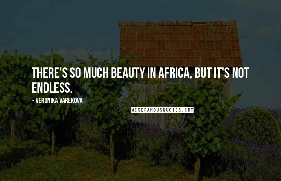 Veronika Varekova Quotes: There's so much beauty in Africa, but it's not endless.