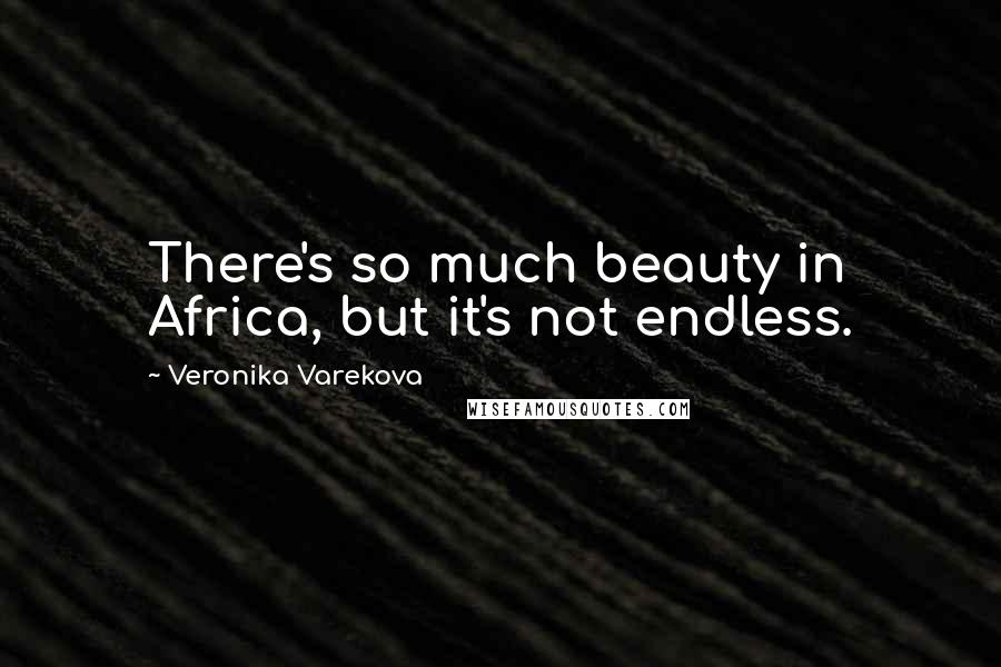 Veronika Varekova Quotes: There's so much beauty in Africa, but it's not endless.