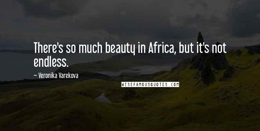 Veronika Varekova Quotes: There's so much beauty in Africa, but it's not endless.