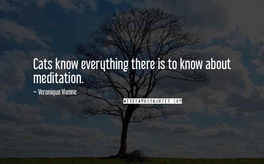 Veronique Vienne Quotes: Cats know everything there is to know about meditation.