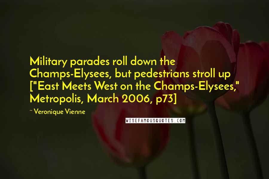 Veronique Vienne Quotes: Military parades roll down the Champs-Elysees, but pedestrians stroll up ["East Meets West on the Champs-Elysees," Metropolis, March 2006, p73]