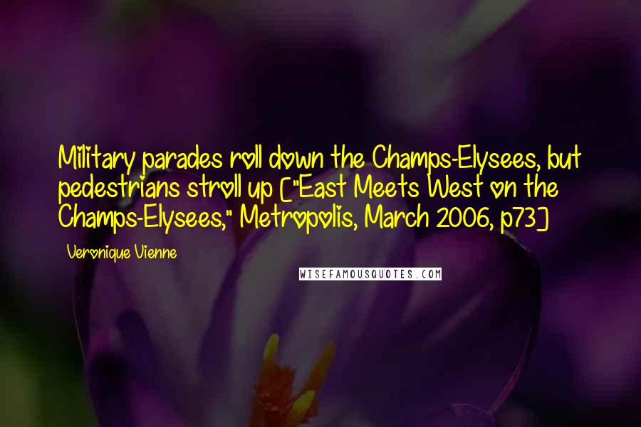 Veronique Vienne Quotes: Military parades roll down the Champs-Elysees, but pedestrians stroll up ["East Meets West on the Champs-Elysees," Metropolis, March 2006, p73]