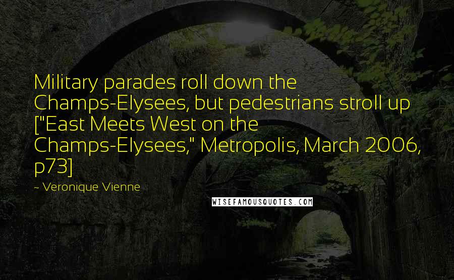 Veronique Vienne Quotes: Military parades roll down the Champs-Elysees, but pedestrians stroll up ["East Meets West on the Champs-Elysees," Metropolis, March 2006, p73]