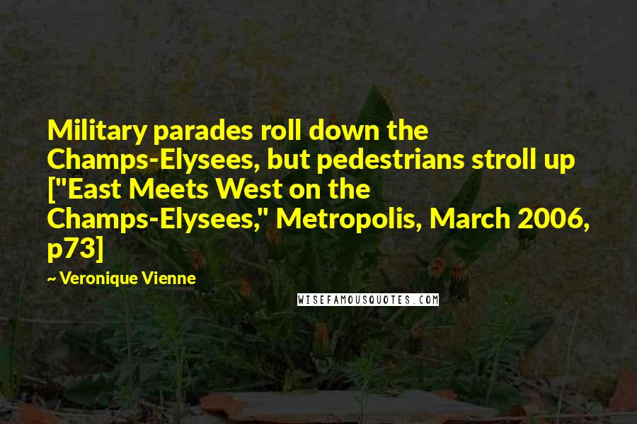 Veronique Vienne Quotes: Military parades roll down the Champs-Elysees, but pedestrians stroll up ["East Meets West on the Champs-Elysees," Metropolis, March 2006, p73]