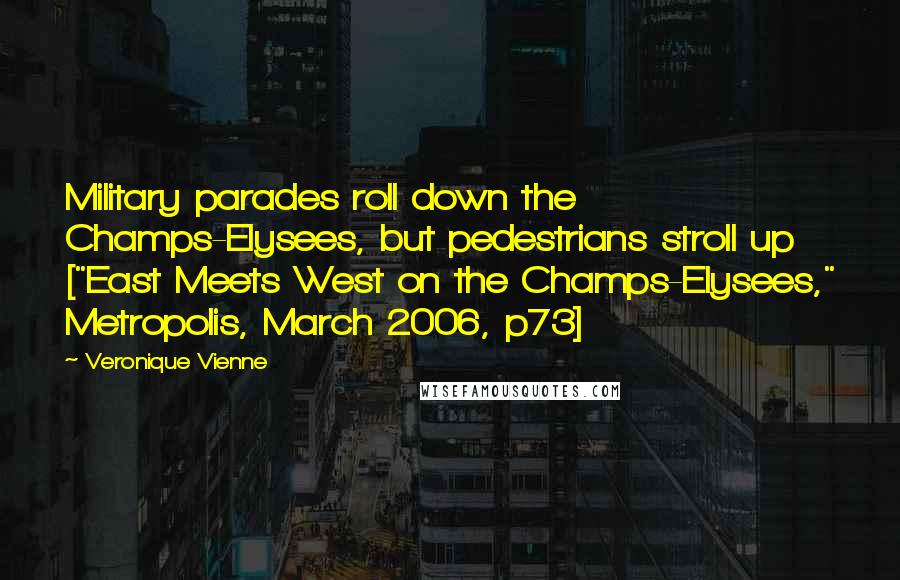 Veronique Vienne Quotes: Military parades roll down the Champs-Elysees, but pedestrians stroll up ["East Meets West on the Champs-Elysees," Metropolis, March 2006, p73]