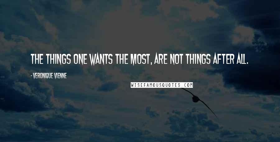 Veronique Vienne Quotes: The things one wants the most, are not things after all.