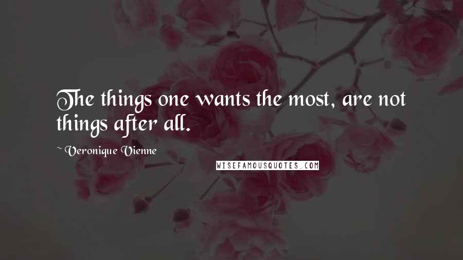 Veronique Vienne Quotes: The things one wants the most, are not things after all.