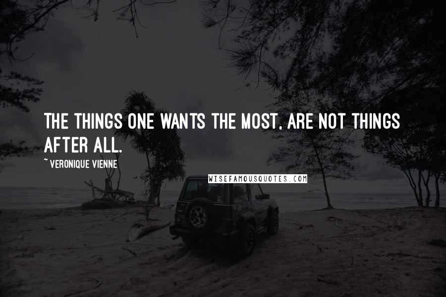 Veronique Vienne Quotes: The things one wants the most, are not things after all.