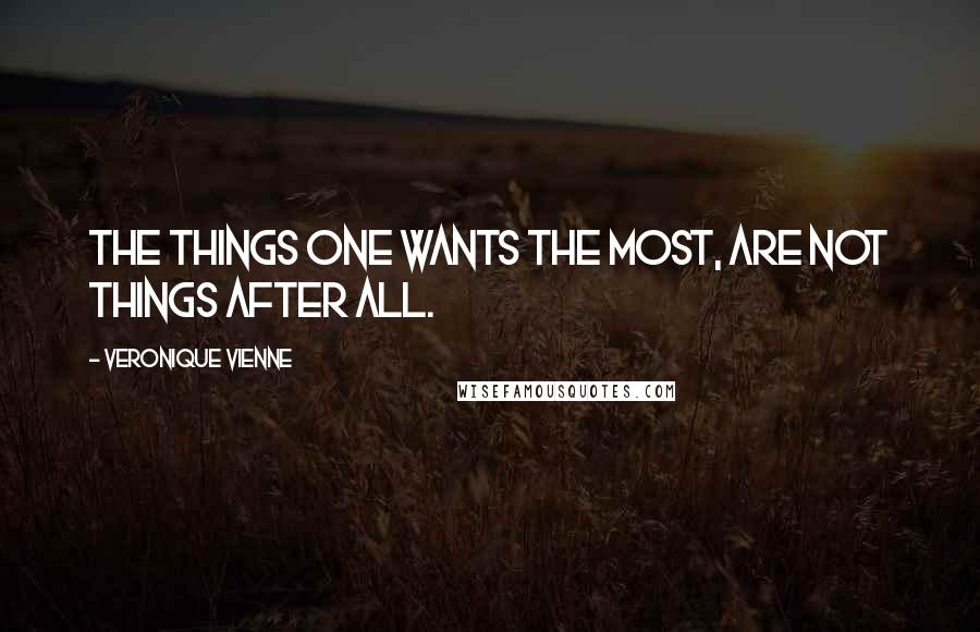 Veronique Vienne Quotes: The things one wants the most, are not things after all.