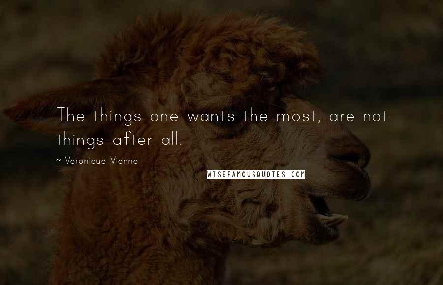 Veronique Vienne Quotes: The things one wants the most, are not things after all.