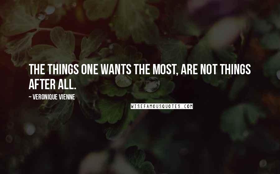 Veronique Vienne Quotes: The things one wants the most, are not things after all.