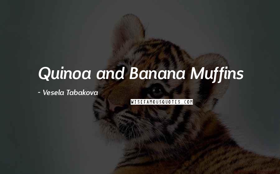 Vesela Tabakova Quotes: Quinoa and Banana Muffins