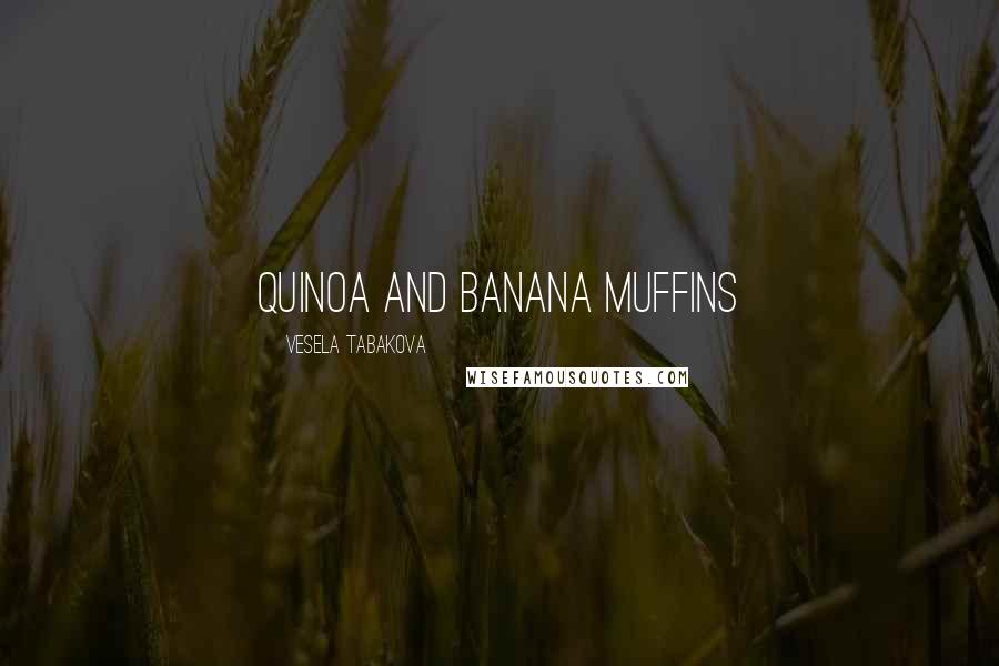 Vesela Tabakova Quotes: Quinoa and Banana Muffins