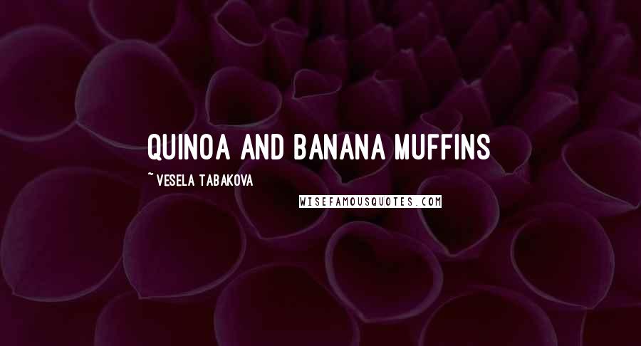 Vesela Tabakova Quotes: Quinoa and Banana Muffins