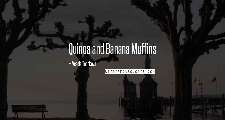Vesela Tabakova Quotes: Quinoa and Banana Muffins