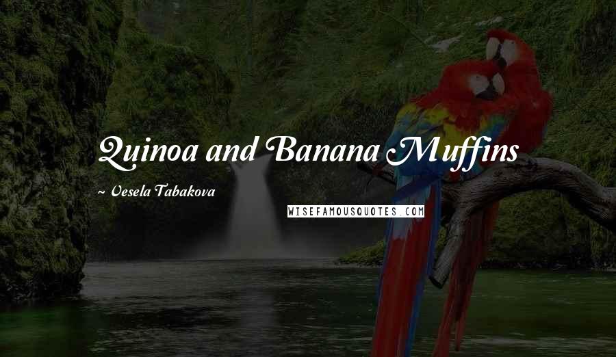 Vesela Tabakova Quotes: Quinoa and Banana Muffins