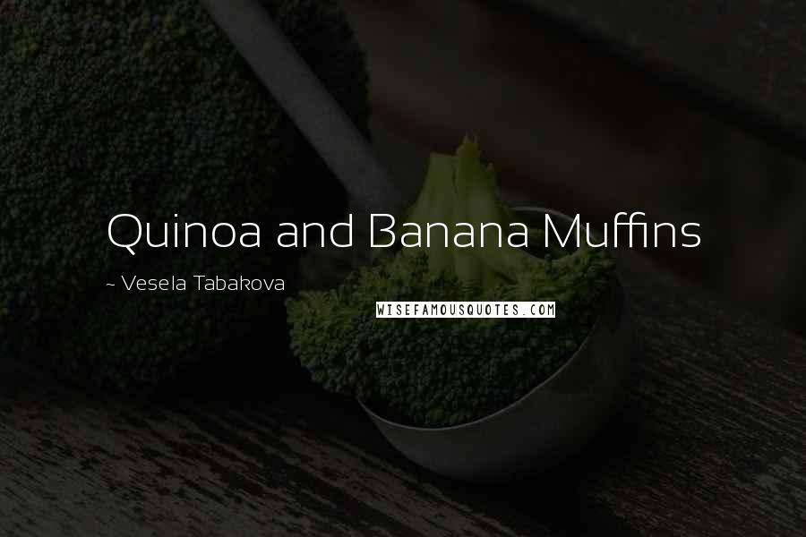 Vesela Tabakova Quotes: Quinoa and Banana Muffins
