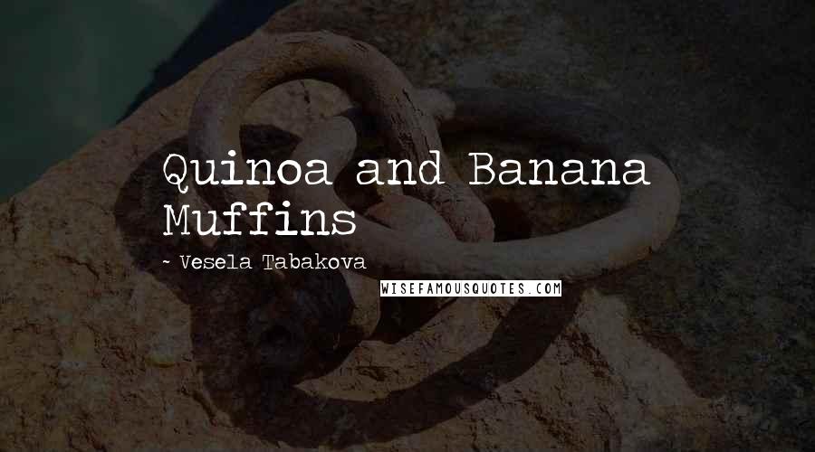 Vesela Tabakova Quotes: Quinoa and Banana Muffins