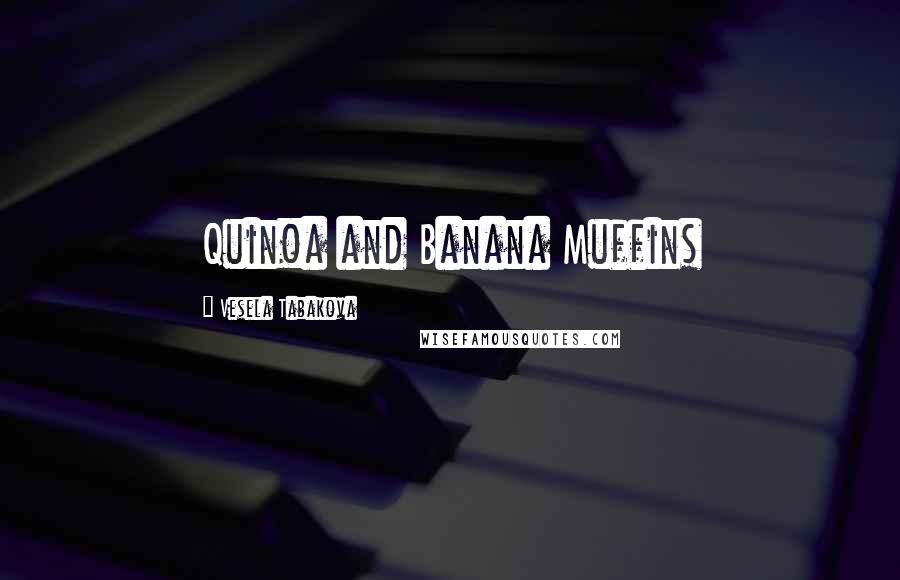 Vesela Tabakova Quotes: Quinoa and Banana Muffins