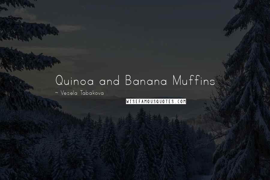 Vesela Tabakova Quotes: Quinoa and Banana Muffins