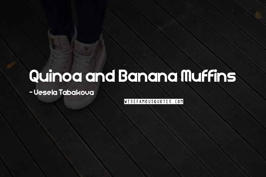 Vesela Tabakova Quotes: Quinoa and Banana Muffins
