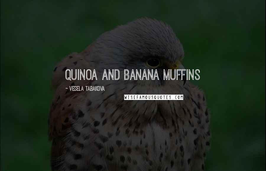 Vesela Tabakova Quotes: Quinoa and Banana Muffins
