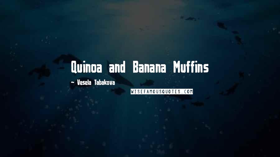 Vesela Tabakova Quotes: Quinoa and Banana Muffins