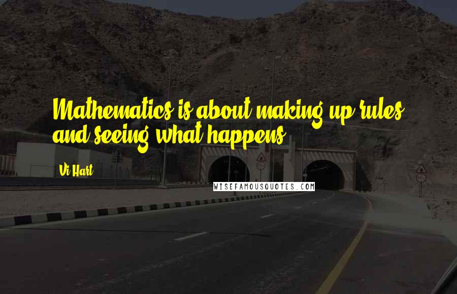 Vi Hart Quotes: Mathematics is about making up rules and seeing what happens.