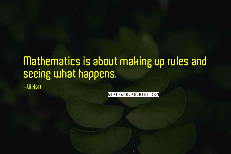 Vi Hart Quotes: Mathematics is about making up rules and seeing what happens.