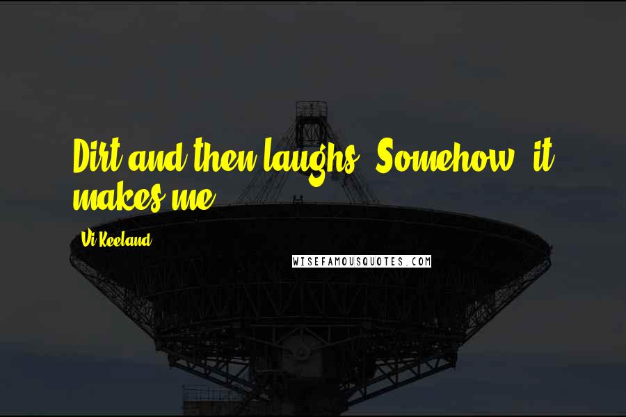 Vi Keeland Quotes: Dirt and then laughs. Somehow, it makes me