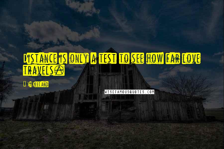 Vi Keeland Quotes: Distance is only a test to see how far love travels.