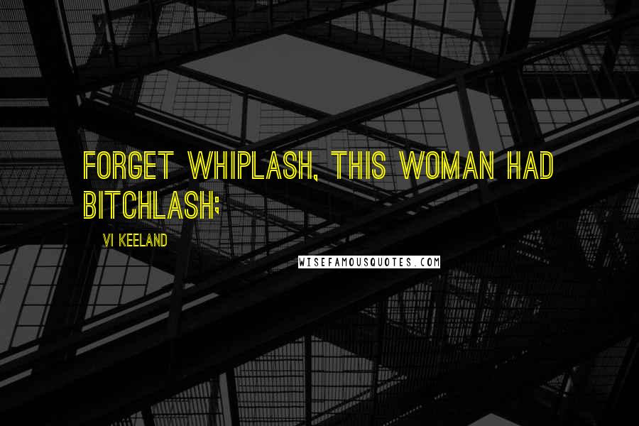 Vi Keeland Quotes: Forget whiplash, this woman had bitchlash;