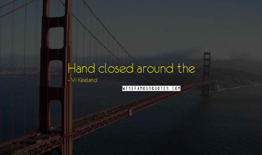 Vi Keeland Quotes: Hand closed around the