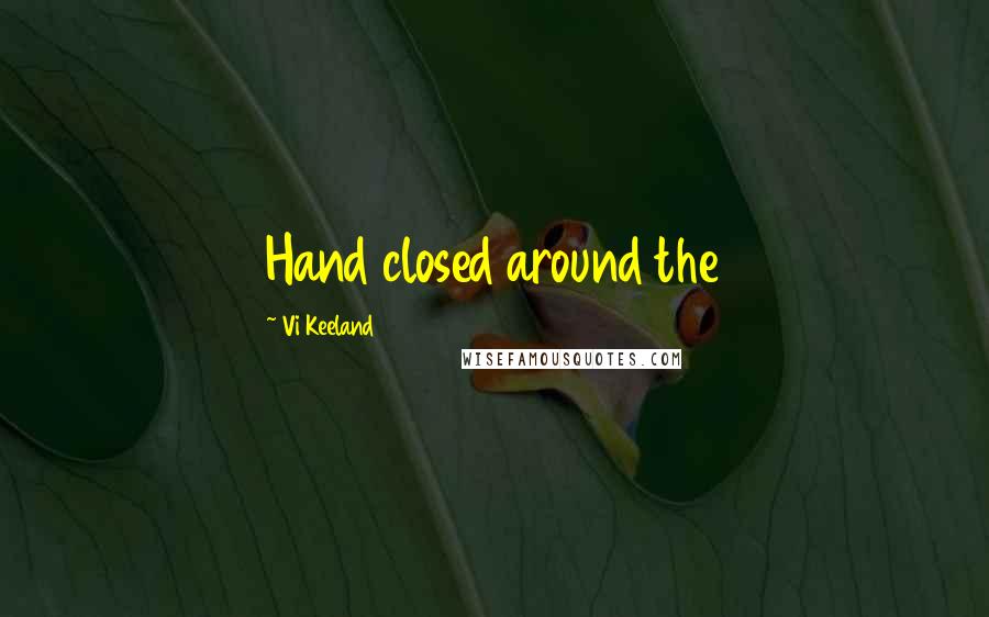 Vi Keeland Quotes: Hand closed around the