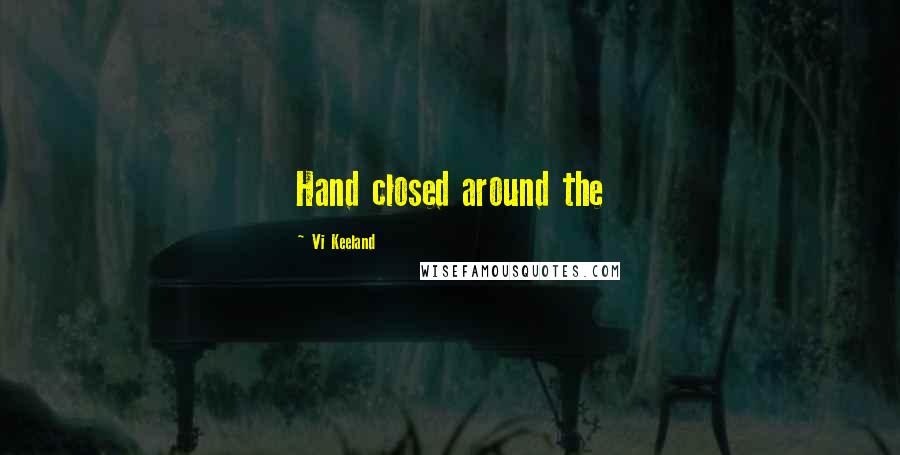 Vi Keeland Quotes: Hand closed around the