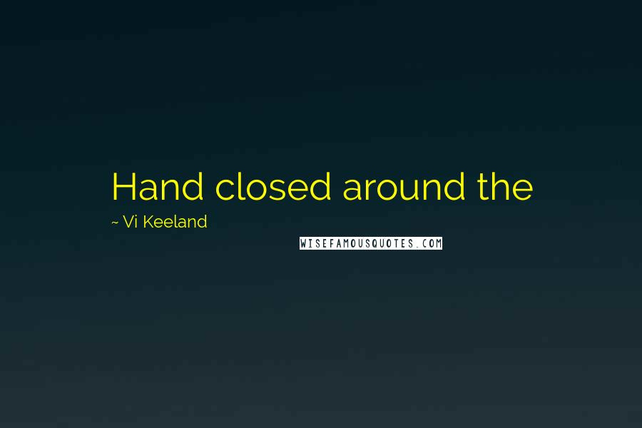 Vi Keeland Quotes: Hand closed around the