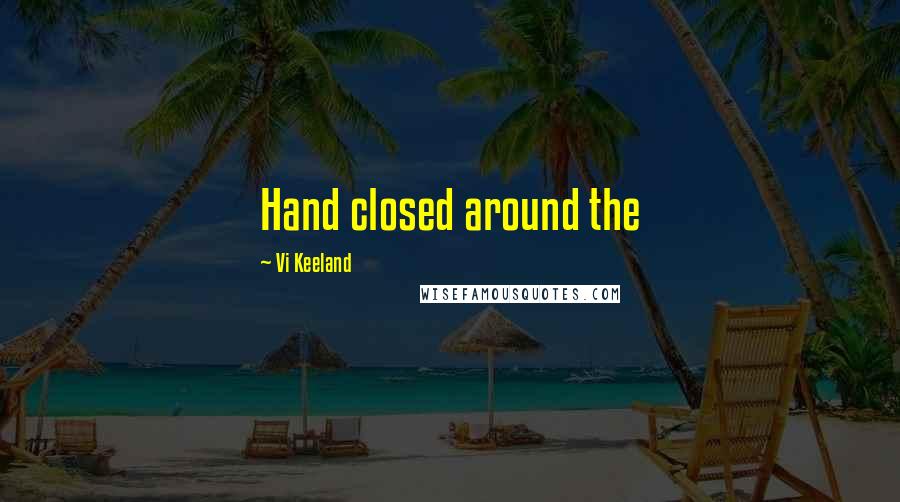 Vi Keeland Quotes: Hand closed around the